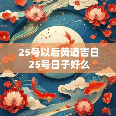 25号以后黄道吉日 25号日子好么