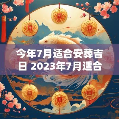 今年7月适合安葬吉日 2025年7月适合安葬的日子有哪些