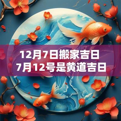 12月7日搬家吉日 7月12号是黄道吉日吗适合搬家吗