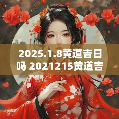 2025.1.8黄道吉日吗 2025215黄道吉日