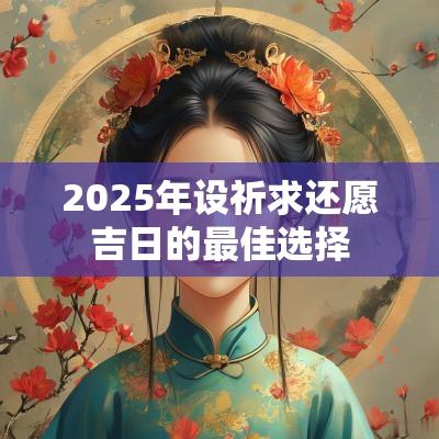 2025年设祈求还愿吉日的最佳选择