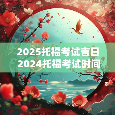 2025托福考试吉日 2025托福考试时间