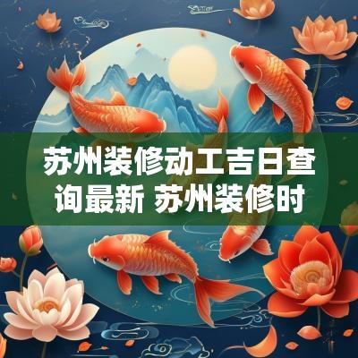 苏州装修动工吉日查询最新 苏州装修时间规定几点到几点