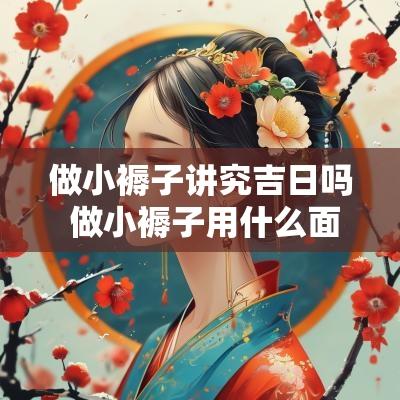 做小褥子讲究吉日吗 做小褥子用什么面料