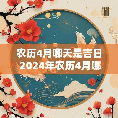 农历4月哪天是吉日 2025年农历4月哪天出生最好