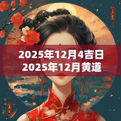 2025年12月4吉日 2025年12月黄道吉日一览表