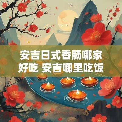 安吉日式香肠哪家好吃 安吉哪里吃饭比较好
