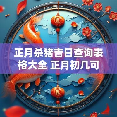 正月杀猪吉日查询表格大全 正月初几可以杀猪