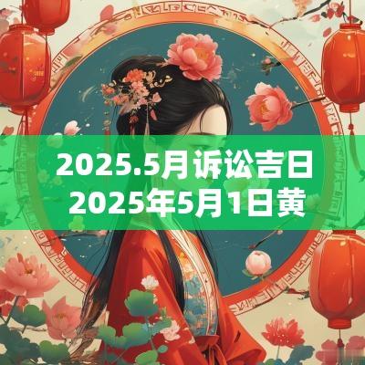 2025.5月诉讼吉日 2025年5月1日黄道吉日