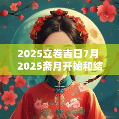 2025立卷吉日7月 2025斋月开始和结束时间
