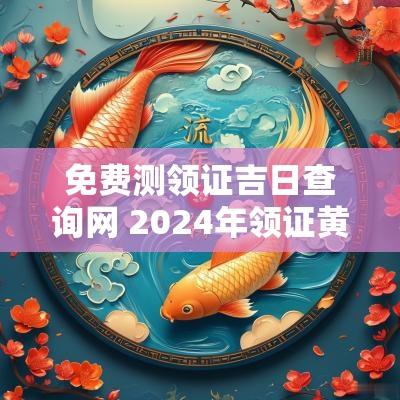免费测领证吉日查询网 2025年领证黄道吉日查询表