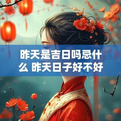 昨天是吉日吗忌什么 昨天日子好不好老黄历时辰
