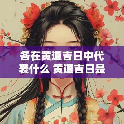各在黄道吉日中代表什么 黄道吉日是根据什么推算的