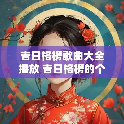 吉日格楞歌曲大全播放 吉日格楞的个人资料