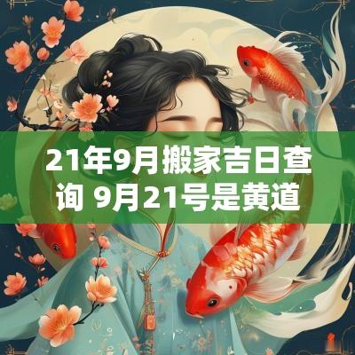 21年9月搬家吉日查询 9月21号是黄道吉日吗适合搬家吗