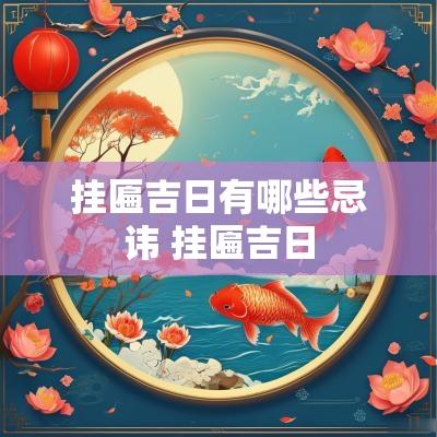 挂匾吉日有哪些忌讳 挂匾吉日