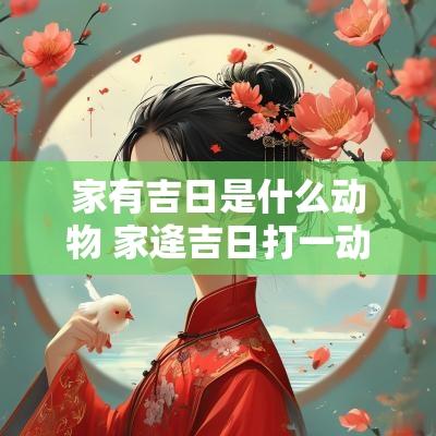 家有吉日是什么动物 家逄吉日打一动物