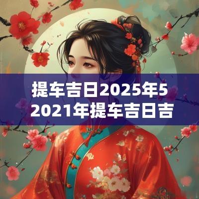 提车吉日2025年5 2025年提车吉日吉时黄道吉日