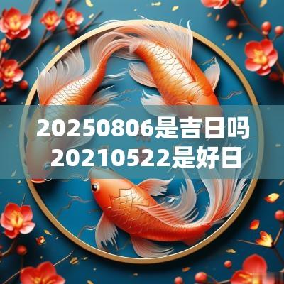 20250806是吉日吗 20250522是好日子吗