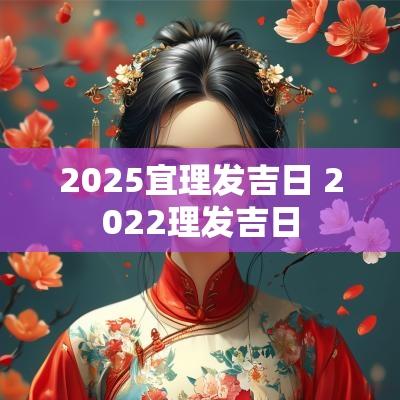 2025宜理发吉日 2025理发吉日