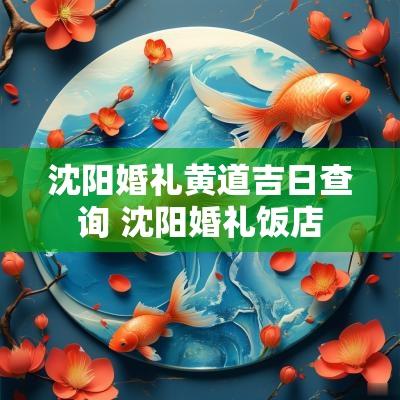 沈阳婚礼黄道吉日查询 沈阳婚礼饭店