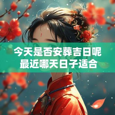 今天是否安葬吉日呢 最近哪天日子适合安葬呢