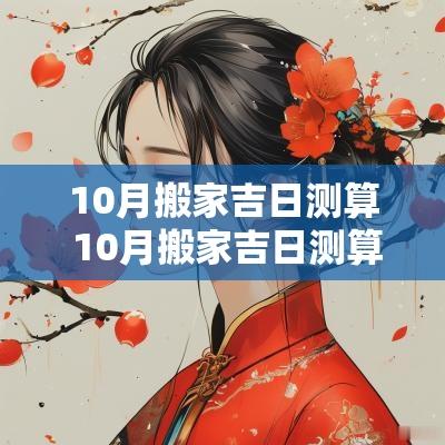 10月搬家吉日测算 10月搬家吉日测算2025年