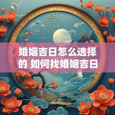 婚姻吉日怎么选择的 如何找婚姻吉日