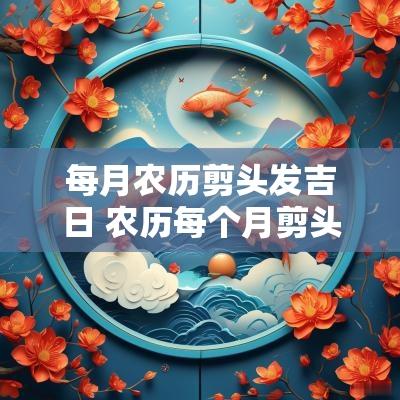 每月农历剪头发吉日 农历每个月剪头发吉日