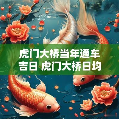 虎门大桥当年通车吉日 虎门大桥日均通车量