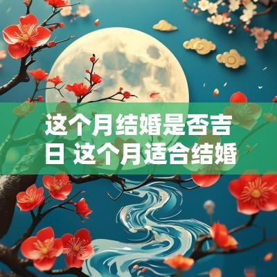 这个月结婚是否吉日 这个月适合结婚登记的日子