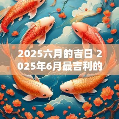 2025六月的吉日 2025年6月最吉利的日子