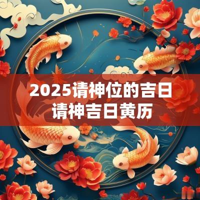 2025请神位的吉日 请神吉日黄历