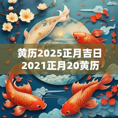 黄历2025正月吉日 2025正月20黄历