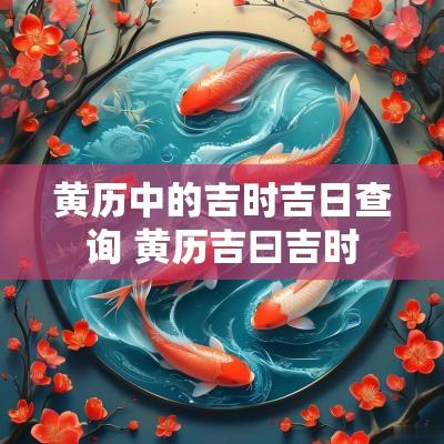 黄历中的吉时吉日查询 黄历吉曰吉时