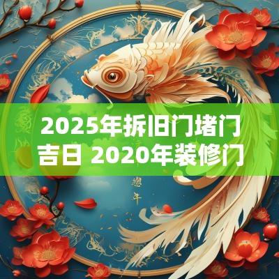 2025年拆旧门堵门吉日 2025年装修门图片