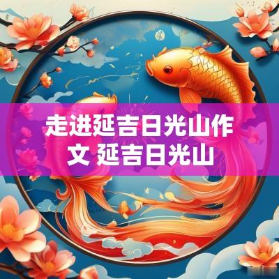 走进延吉日光山作文 延吉日光山