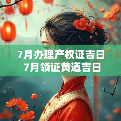 7月办理产权证吉日 7月领证黄道吉日