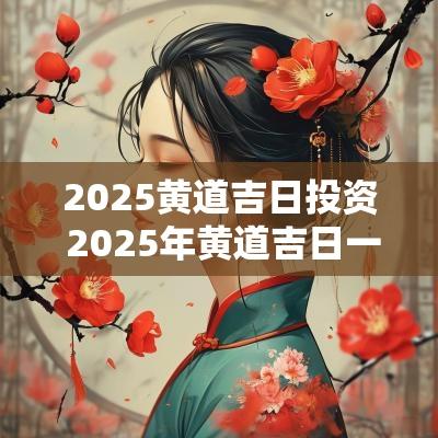 2025黄道吉日投资 2025年黄道吉日一览表
