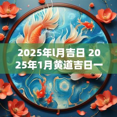 2025年l月吉日 2025年1月黄道吉日一览表