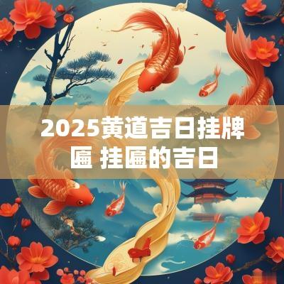 2025黄道吉日挂牌匾 挂匾的吉日