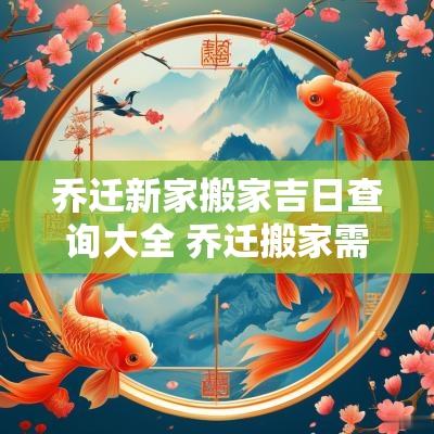 乔迁新家搬家吉日查询大全 乔迁搬家需要准备什么东西