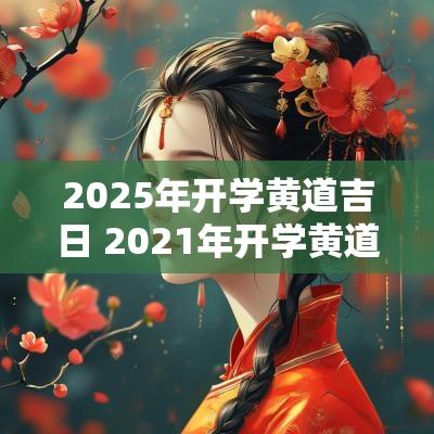 2025年开学黄道吉日 2025年开学黄道吉日