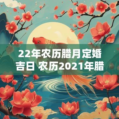 22年农历腊月定婚吉日 农历2025年腊月定婚黄道吉日