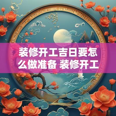 装修开工吉日要怎么做准备 装修开工准备什么东西