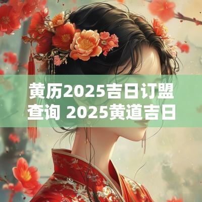 黄历2025吉日订盟查询 2025黄道吉日查询