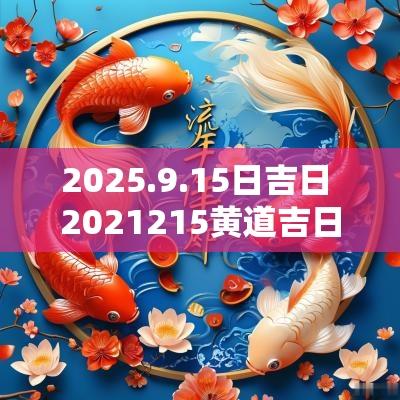2025.9.15日吉日 2025215黄道吉日