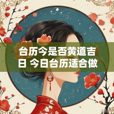 台历今是否黄道吉日 今日台历适合做什么