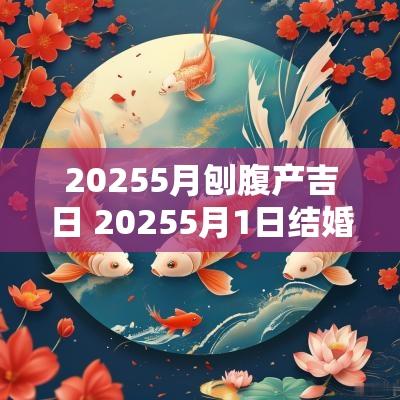 20255月刨腹产吉日 20255月1日结婚吉日查询