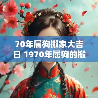 70年属狗搬家大吉日 1970年属狗的搬家吉日